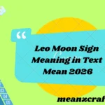 Leo Moon Sign Meaning in Text Mean 2026