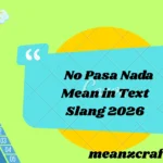 No Pasa Nada Mean in Text Slang Guide 2026