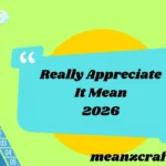 Really Appreciate It Mean 2026