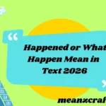 Happened or What Happen Mean in Text 2026